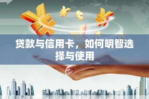达坂城贷款与信用卡，如何明智选择与使用
