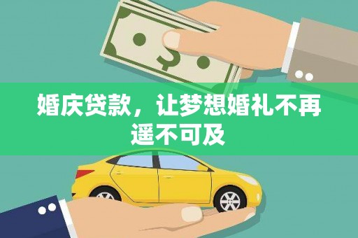 达坂城婚庆贷款，让梦想婚礼不再遥不可及