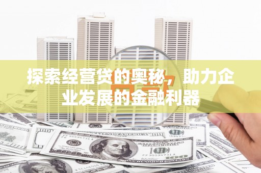 达坂城探索经营贷的奥秘，助力企业发展的金融利器