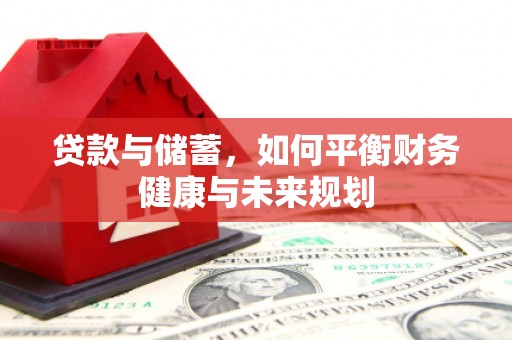 达坂城贷款与储蓄，如何平衡财务健康与未来规划