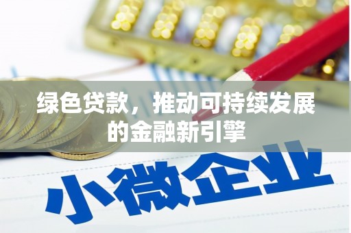 达坂城绿色贷款，推动可持续发展的金融新引擎