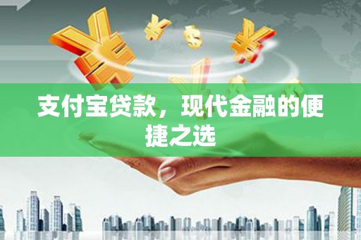达坂城支付宝贷款，现代金融的便捷之选