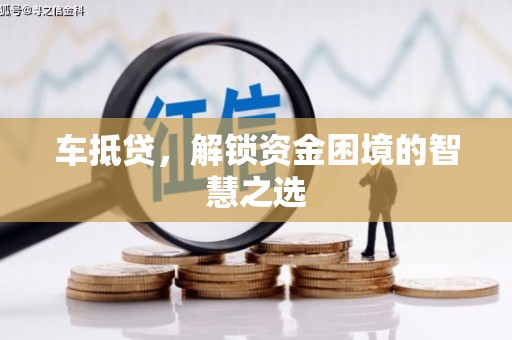 达坂城车抵贷，解锁资金困境的智慧之选