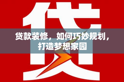达坂城贷款装修，如何巧妙规划，打造梦想家园