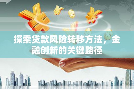 达坂城探索贷款风险转移方法，金融创新的关键路径