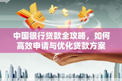 达坂城中国银行贷款全攻略，如何高效申请与优化贷款方案